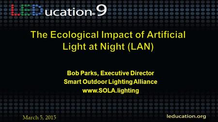 Bob Parks, Executive Director Smart Outdoor Lighting Alliance www.SOLA.lighting March 5, 2015.