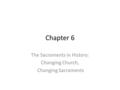 Chapter 6 The Sacraments in History: Changing Church, Changing Sacraments.