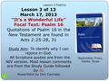 Lesson 3 Psalms Lesson 3 of 13 March 17, 2013 “It’s a Wonderful Life” Focal Text: Psalm 16 Quotations of Psalm 16 in the New Testament are found in Acts.