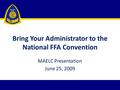 Bring Your Administrator to the National FFA Convention MAELC Presentation June 25, 2009.