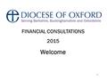 1 FINANCIAL CONSULTATIONS 2015 Welcome. Quick Updates Pension Auto enrolment New Charity SORP New Parish Share leaflet 2.