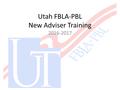 Utah FBLA-PBL New Adviser Training 2016-2017. Agenda Utah FBLA-PBL State Staff Information & Responsibilities Introduction to FBLA-PBL Setting Up Your.