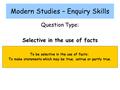 Modern Studies – Enquiry Skills Question Type: Selective in the use of facts To be selective in the use of facts: To make statements which may be true,