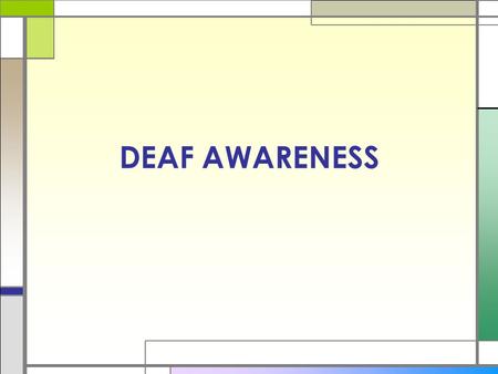 DEAF AWARENESS First of all, I would like to thank Ciara for giving me the opportunity to speak to the class about Deaf Awareness. Secondly, could everyone.