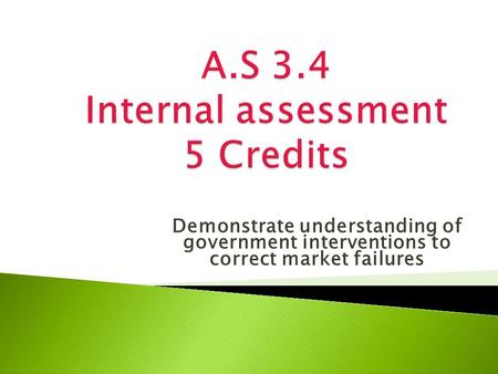 Demonstrate understanding of government interventions to correct market failures.