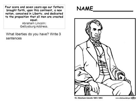 NAME____________ Four score and seven years ago our fathers brought forth, upon this continent, a new nation, conceived in Liberty, and dedicated to the.