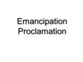 Emancipation Proclamation. Lincoln Elected President (1860) Abraham Lincoln (R) and Stephen Douglas (D) battle for position of Senator from Illinois –