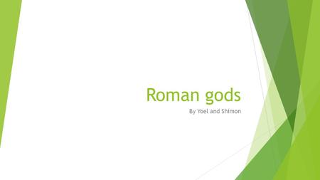 Roman gods By Yoel and Shimon. How the roman gods came to be.  Basically the romans took the greek gods and changed the names and called them there own.