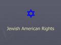 Jewish American Rights. Anti-Semitism in American During the 1930s prejudice toward Jews was widespread in American culture and everyday social life.