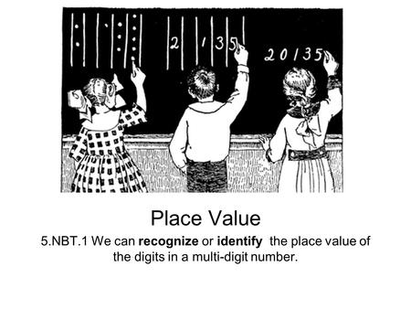 5.NBT.1 We can recognize or identify the place value of the digits in a multi-digit number. Place Value.