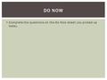  Complete the questions on the Do Now sheet you picked up today. DO NOW.