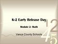 K-2 Early Release Day Module 2- Math Vance County Schools.