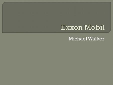 Michael Walker.  Exploration and Exploitation  Extraction and Production  Transport  Refining and Distillation  Marketing and Selling.