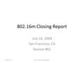802.16m Closing Report July 16, 2009 San Francisco, CA Session #62 2009-07-15IEEE 802.16m-09/0035r1.