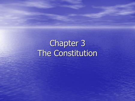 Chapter 3 The Constitution. Section 1—The Six Basic Principles Objectives Objectives –Outline the important elements of the Constitution. –List the six.