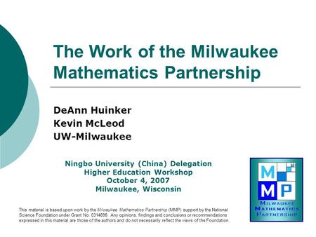 The Work of the Milwaukee Mathematics Partnership DeAnn Huinker Kevin McLeod UW-Milwaukee Ningbo University (China) Delegation Higher Education Workshop.