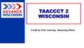 TAACCCT 2 WISCONSIN Credit for Prior Learning: Advancing Efforts.