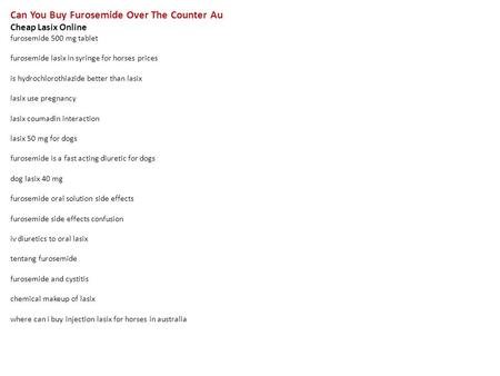 Can You Buy Furosemide Over The Counter Au Cheap Lasix Online furosemide 500 mg tablet furosemide lasix in syringe for horses prices is hydrochlorothiazide.