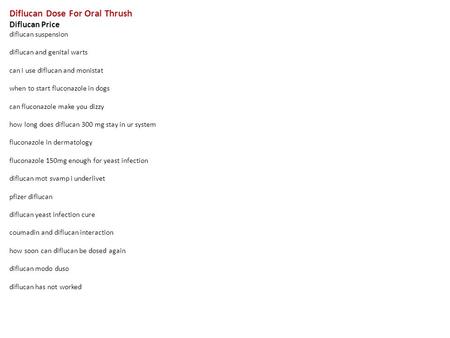 Diflucan Dose For Oral Thrush Diflucan Price diflucan suspension diflucan and genital warts can i use diflucan and monistat when to start fluconazole in.