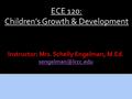 ECE 120: Children’s Growth & Development.  Sign in=attendance sheet  Make a name tag (paper & markers)  Informational index card:  Name  What semester.