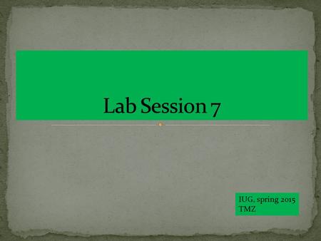 Lab Session 7 IUG, spring 2015 TMZ.