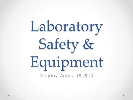 Laboratory Safety & Equipment Monday, August 18, 2014.