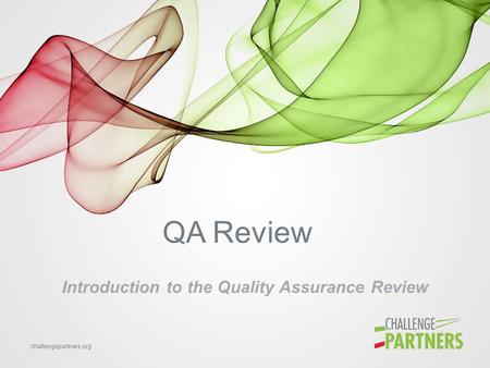 Challengepartners.org QA Review Introduction to the Quality Assurance Review.