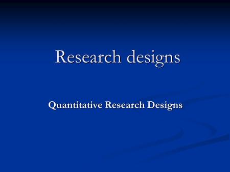 Research designs Research designs Quantitative Research Designs.