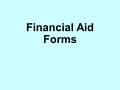 Financial Aid Forms. Additional Forms Requested IRS Transcript If your parent/guardian files taxes, we are required to order an IRS Transcript and send.