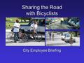 Sharing the Road with Bicyclists City Employee Briefing.