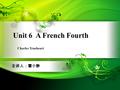 Unit 6 A French Fourth 主讲人：霍小静 Charles Trueheart.