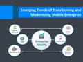 Emerging Trends of Transforming and Modernizing Mobile Enterprise.