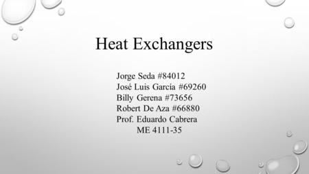 Heat Exchangers Jorge Seda #84012 José Luis García #69260 Billy Gerena #73656 Robert De Aza #66880 Prof. Eduardo Cabrera ME 4111-35.