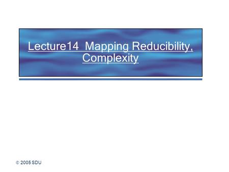  2005 SDU Lecture14 Mapping Reducibility, Complexity.