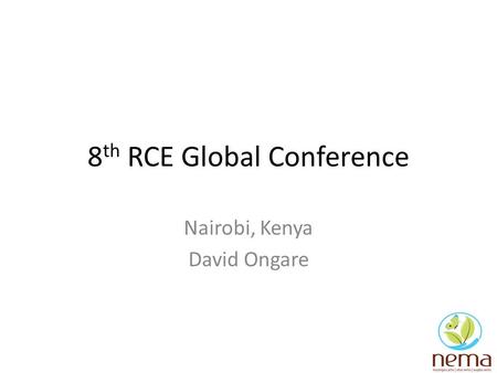 8 th RCE Global Conference Nairobi, Kenya David Ongare.