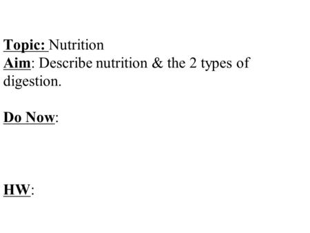 Topic: Nutrition Aim: Describe nutrition & the 2 types of digestion. Do Now: HW: