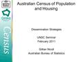 Australian Census of Population and Housing Dissemination Strategies UNSC Seminar February 2011 Gillian Nicoll Australian Bureau of Statistics.