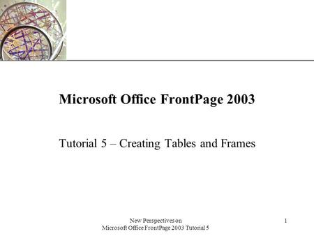 XP New Perspectives on Microsoft Office FrontPage 2003 Tutorial 5 1 Microsoft Office FrontPage 2003 Tutorial 5 – Creating Tables and Frames.