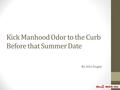 Kick Manhood Odor to the Curb Before that Summer Date By John Dugan.