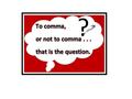 Comma misunderstandings… Comma Rule #1 (if needed Lang. p. 336) Use commas with items in a series of three or more. Examples: Words in a series: Mrs.