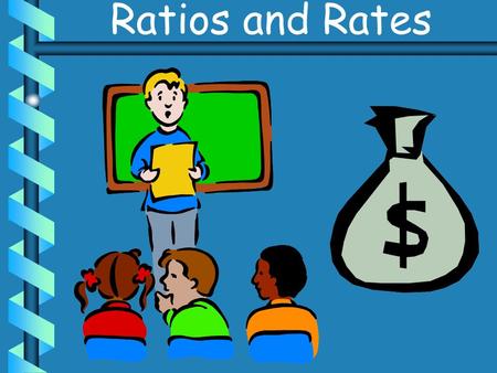 Ratios and Rates. ratio – a comparison of two numbers by division written in several different forms.