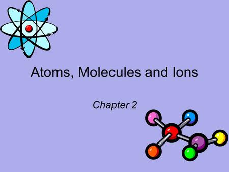 Atoms, Molecules and Ions