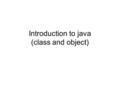 Introduction to java (class and object). Programming languages: –Easier to understand than CPU instructions –Needs to be translated for the CPU to understand.