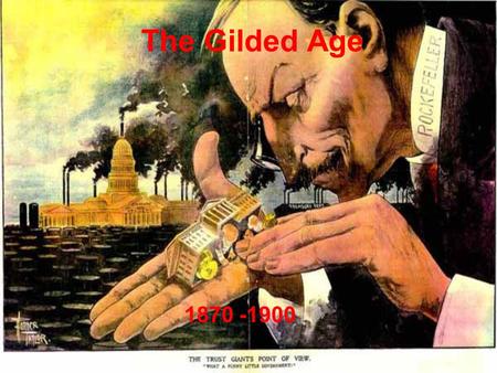 The Gilded Age 1870 -1900. Golden or Gilded? Mark Twain & Charles Varner wrote The Gilded Age: A Tale of Today Gilded = Sparkle on the outside, corrupt.