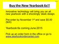 Buy the New Yearbook 6s!! Innovative technology will bring you an all new yearbook with a shockingly sleek design. Pre-order by November 1 st and save.