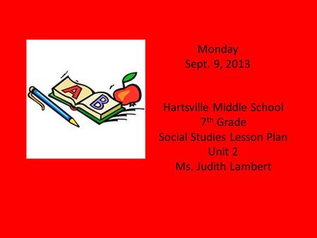 Monday Sept. 9, 2013 Hartsville Middle School 7 th Grade Social Studies Lesson Plan Unit 2 Ms. Judith Lambert.