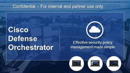 1 © 2015 Cisco and/or its affiliates. All rights reserved. Cisco Confidential Cisco Defense Orchestrator Effective security policy management made simple.