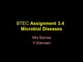 BTEC Assignment 3.4 Microbial Diseases Mrs Barnes Y Dderwen.