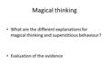 Magical thinking What are the different explanations for magical thinking and superstitious behaviour? Evaluation of the evidence.