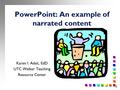 PowerPoint: An example of narrated content Karen I. Adsit, EdD UTC Walker Teaching Resource Center.